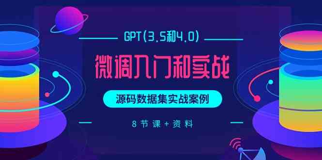 chatGPT(3.5和4.0)微调入门和实战，源码数据集实战案例（8节课+资料）-优优云网创