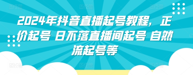 2024年抖音直播起号教程，正价起号 日不落直播间起号 自然流起号等-优优云网创