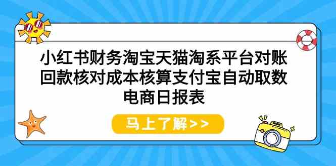 小红书财务淘宝天猫淘系平台对账回款核对成本核算支付宝自动取数电商日报表-优优云网创