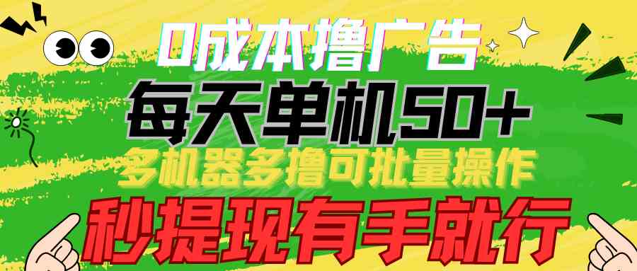 （9999期）0成本撸广告  每天单机50+， 多机器多撸可批量操作，秒提现有手就行-优优云网创