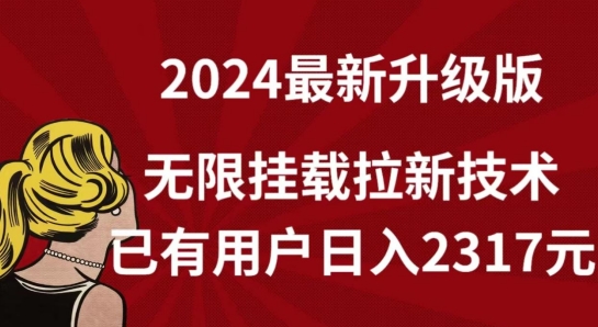 【全网独家】2024年最新升级版，无限挂载拉新技术，已有用户日入2317元-优优云网创