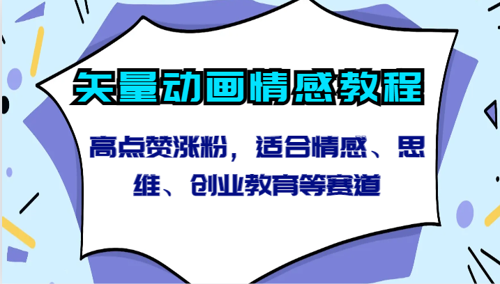 矢量动画情感教程-高点赞涨粉，适合情感、思维、创业教育等赛道-优优云网创