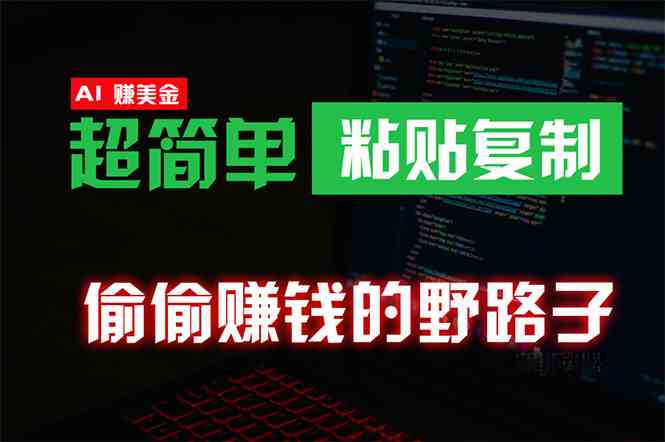 （10044期）偷偷赚钱野路子，0成本海外淘金，无脑粘贴复制 稳定且超简单 适合副业兼职-优优云网创