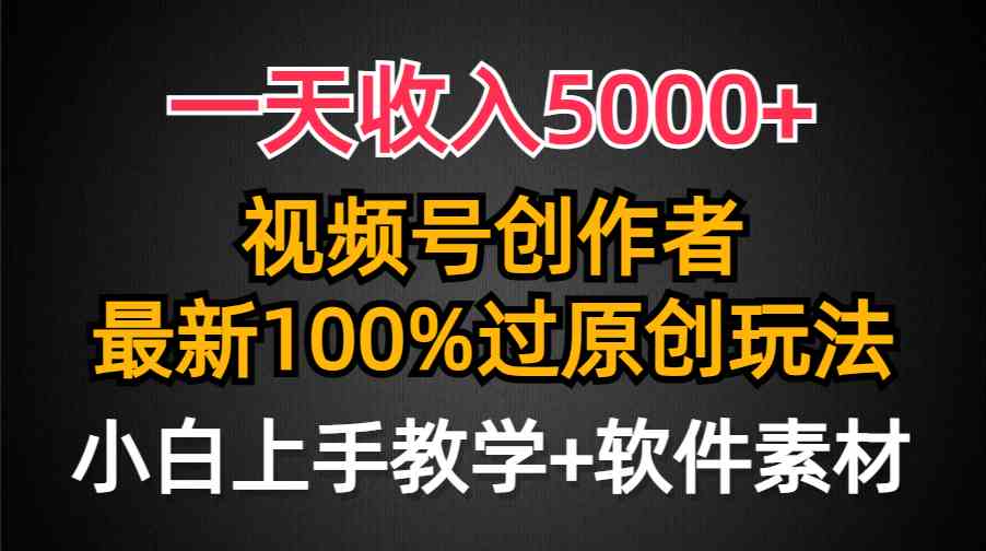 （9568期）一天收入5000+，视频号创作者，最新100%原创玩法，对新人友好，小白也可.-优优云网创