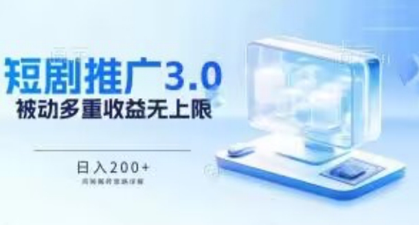 推广短剧3.0.鸡贼搬砖玩法详解，被动收益日入200+，多重收益每天累加，坚持收益无上限-优优云网创
