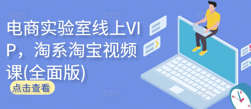 电商实验室线上VIP，淘系淘宝视频课(全面版)-优优云网创