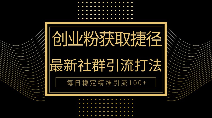 创业粉捷径！最新被动引流方法大揭秘，实现每日100+精准引流-优优云网创