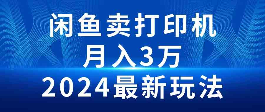 （10091期）2024闲鱼卖打印机，月入3万2024最新玩法-优优云网创