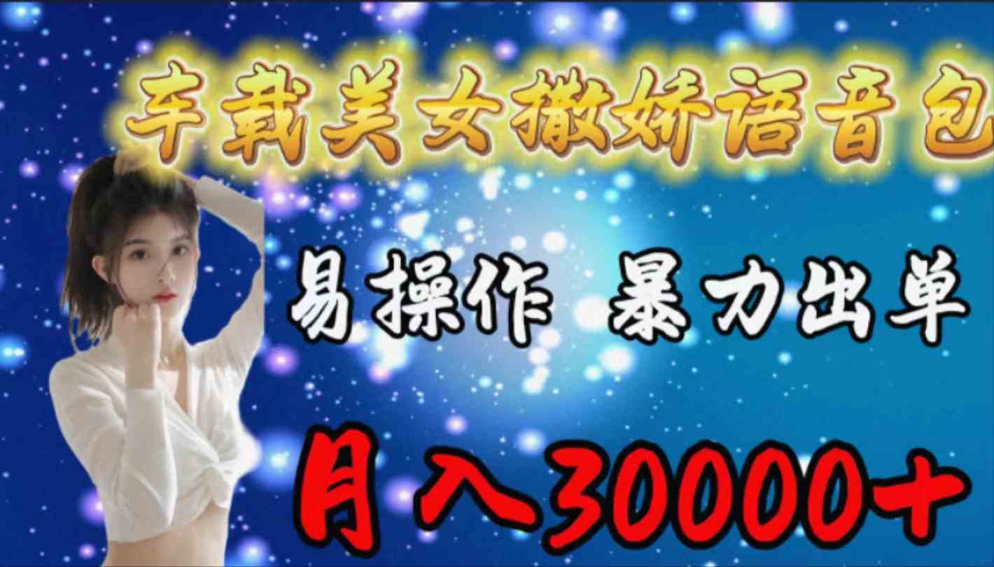 （9710期）车载女生撒娇语音包，易操作，暴力出单，月入30000+-优优云网创