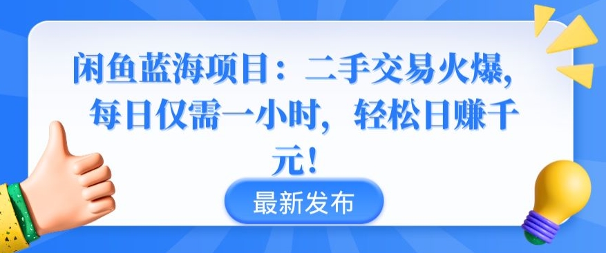 闲鱼蓝海项目：二手交易火爆，每日仅需一小时，轻松日赚千元-优优云网创