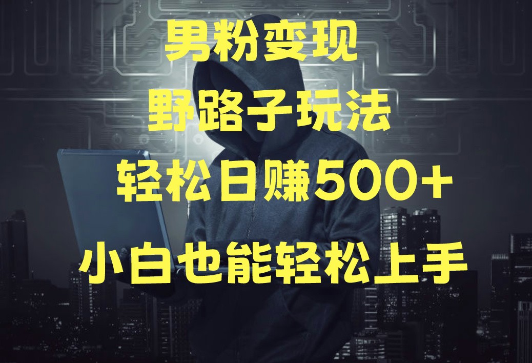 当下最火男粉变现项目月入5W+，小白也能轻松盈利-优优云网创