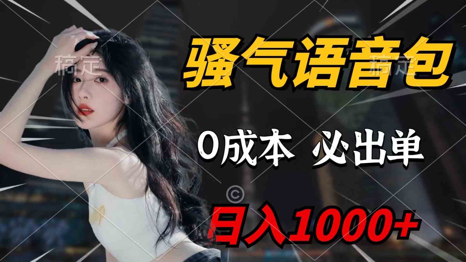 （9701期）骚气语音包，0成本一天1000+，闭着眼也能出单，详细教程！-优优云网创