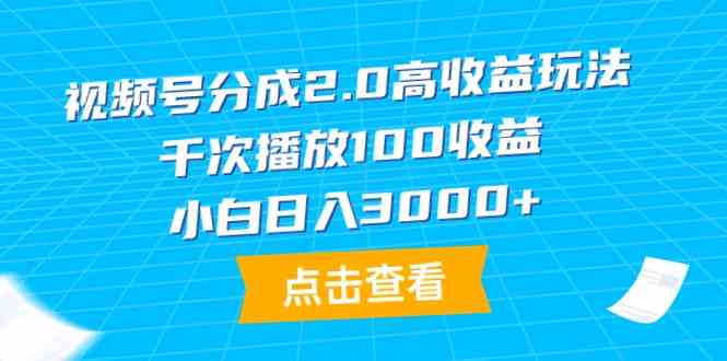 （9716期）视频号分成2.0高收益玩法，千次播放100收益，小白日入3000+-优优云网创