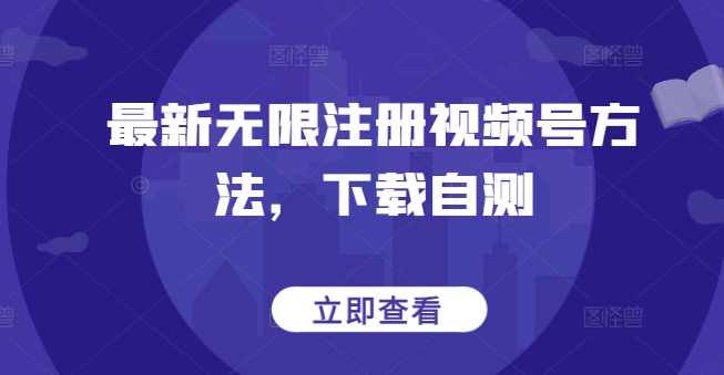 最新无限注册视频号方法，下载自测-优优云网创