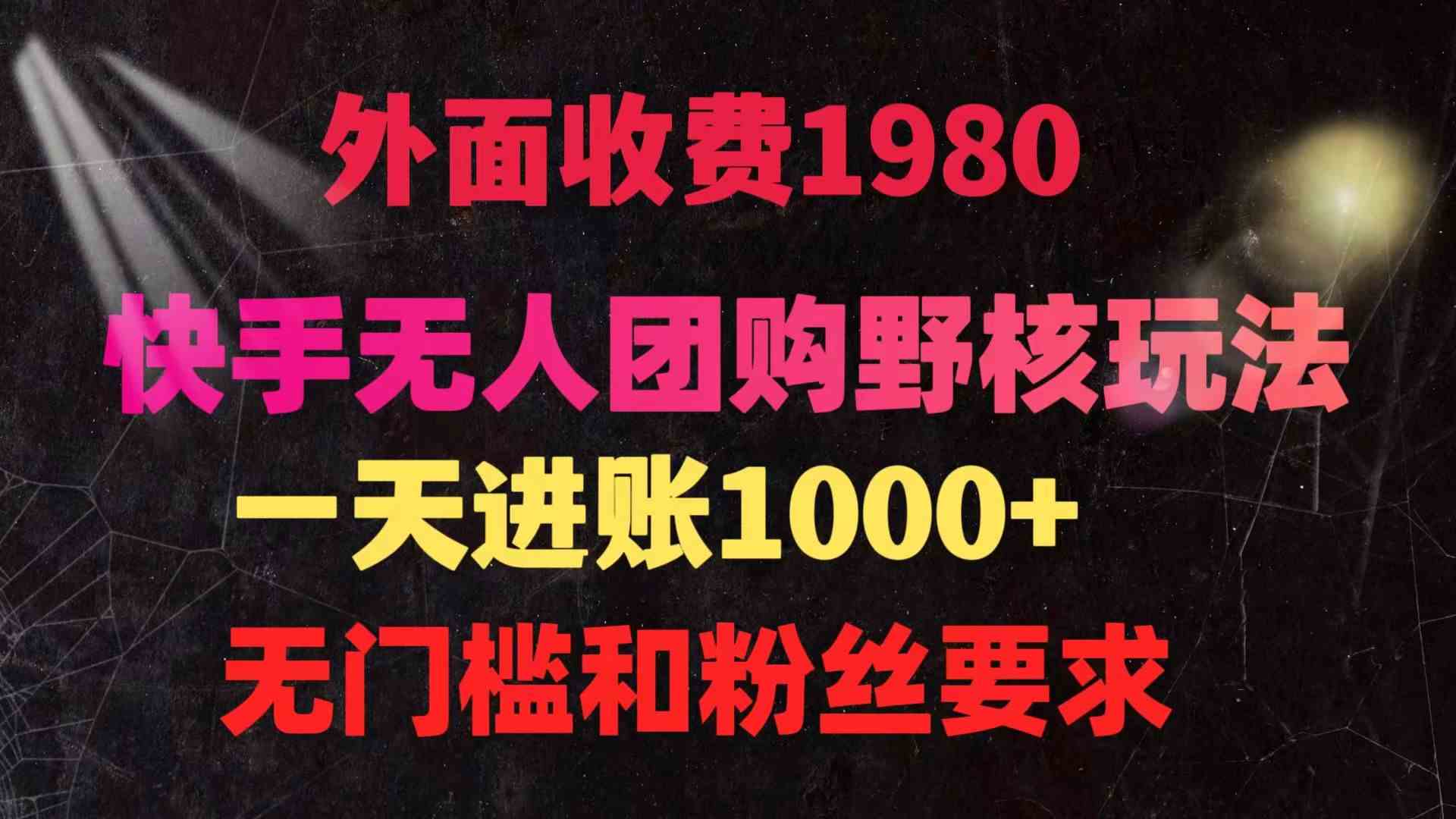 （9638期）快手无人团购带货野核玩法，一天4位数 无任何门槛-优优云网创