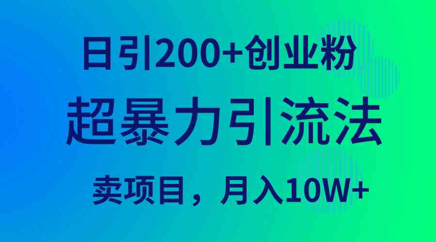 （9654期）超暴力引流法，日引200+创业粉，卖项目月入10W+-优优云网创