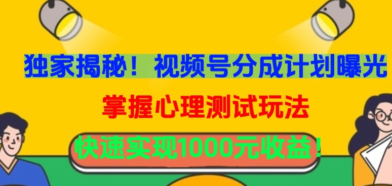 独家揭秘！视频号分成计划曝光，掌握心理测试玩法，快速实现1000元收益-优优云网创