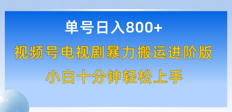 单号日赚800+，视频号电视剧暴力搬运进阶版，100%过原创，小白十分钟也能轻松入手-优优云网创