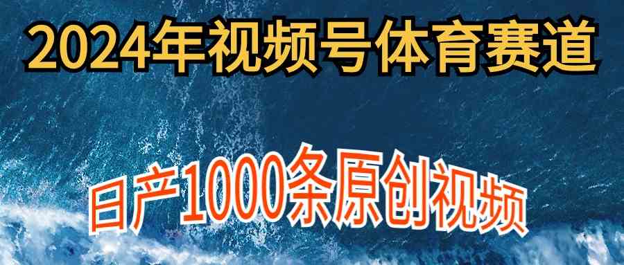 （9810期）2024年体育赛道视频号，新手轻松操作， 日产1000条原创视频,多账号多撸分成-优优云网创