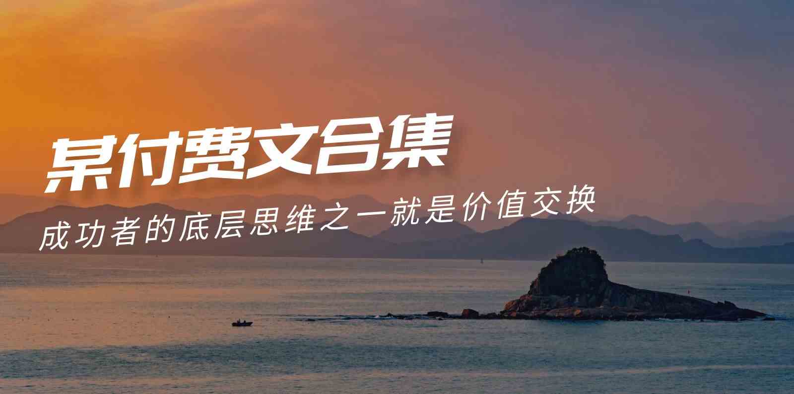（9708期）赢在 8小时之外《付费文合集》成功者的底层思维之一 就是价值交换-优优云网创