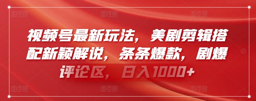 视频号最新玩法，美剧剪辑搭配新颖解说，条条爆款，剧爆评论区，日入1000+-优优云网创