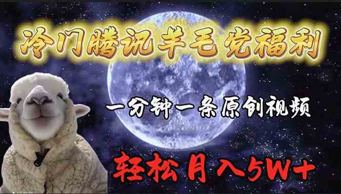 （9758期）冷门腾讯羊毛党福利，1分钟中一条原创视频，轻松月入50000+-优优云网创