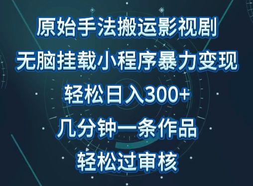 原始手法影视搬运，无脑搬运影视剧，单日收入300+，操作简单，几分钟生成一条视频，轻松过审核-优优云网创