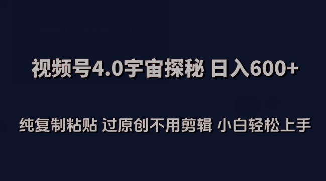 视频号4.0宇宙探秘，日入600多纯复制粘贴过原创不用剪辑小白轻松操作-优优云网创