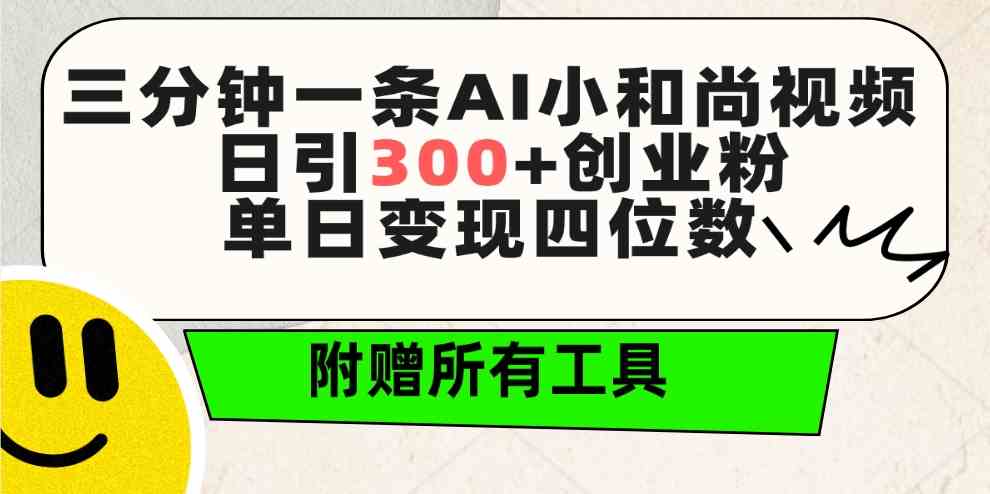 （9742期）三分钟一条AI小和尚视频 ，日引300+创业粉。单日变现四位数 ，附赠全套工具-优优云网创