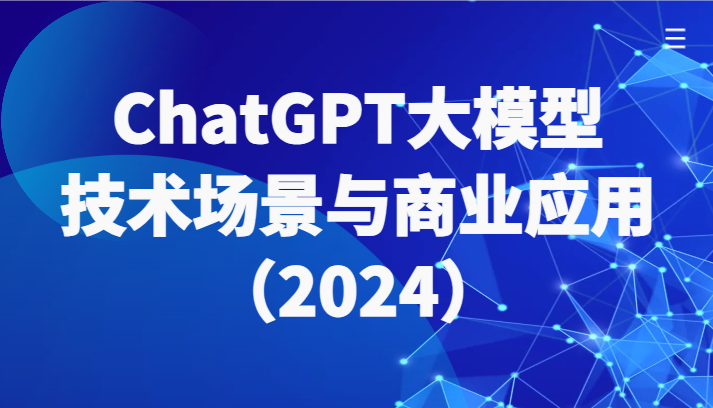 ChatGPT大模型，技术场景与商业应用（2024）带你深入了解国内外大模型生态-优优云网创