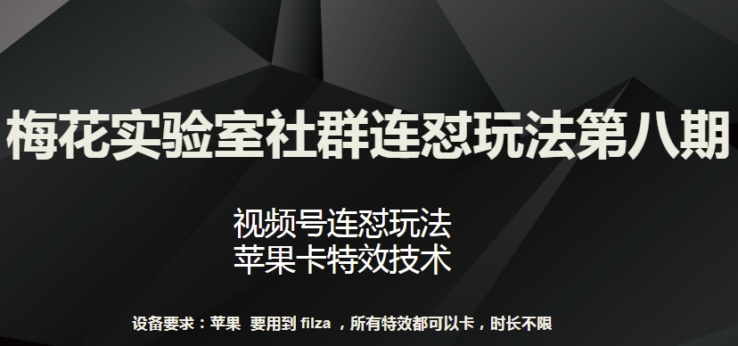 梅花实验室社群连怼玩法第八期，视频号连怼玩法 苹果卡特效技术-优优云网创