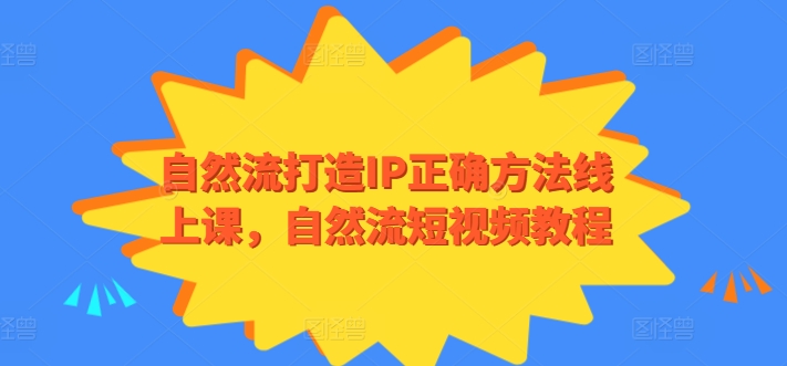 自然流打造IP正确方法线上课，自然流短视频教程-优优云网创