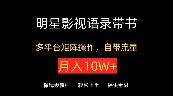 明星影视语录带书，抖音快手小红书视频号多平台矩阵操作，自带流量，月入10W+-优优云网创